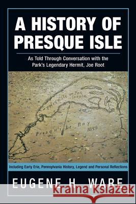 A History of Presque Isle: As Told Through Conversation with the Park's Legendary Hermit, Joe Root