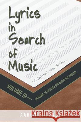 Lyrics in Search of Music: Volume III-Welcome to Another Day Above the Ground