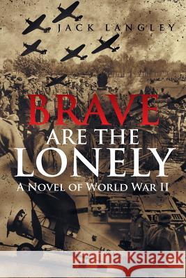 Brave Are the Lonely: A Novel of World War II