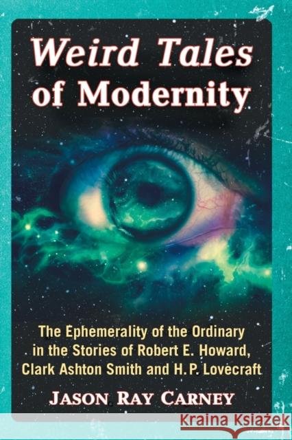 Weird Tales of Modernity: The Ephemerality of the Ordinary in the Stories of Robert E. Howard, Clark Ashton Smith and H.P. Lovecraft