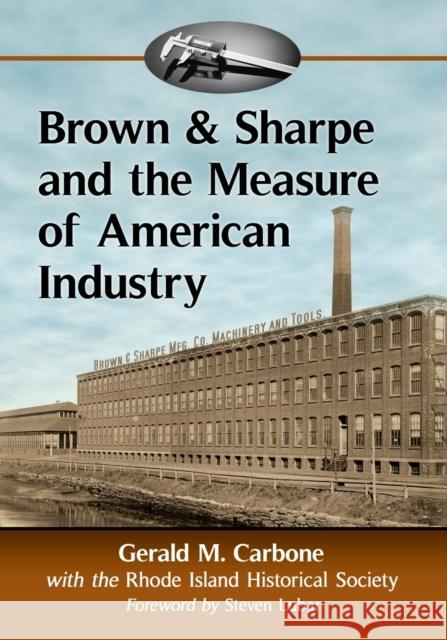 Brown & Sharpe and the Measure of American Industry: Making the Precision Machine Tools That Enabled Manufacturing, 1833-2001