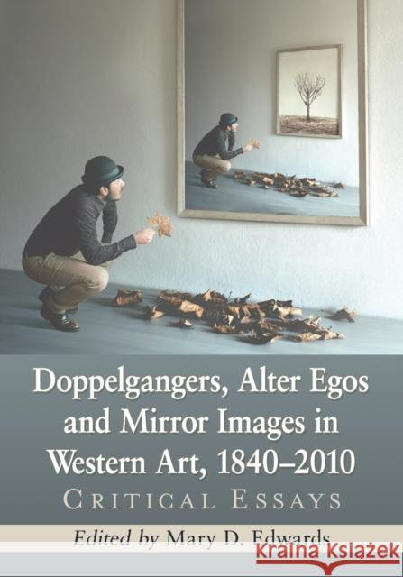 Doppelgangers, Alter Egos and Mirror Images in Western Art, 1840-2010: Critical Essays