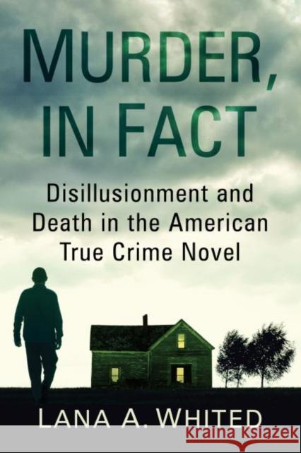 Murder, in Fact: Disillusionment and Death in the American True Crime Novel