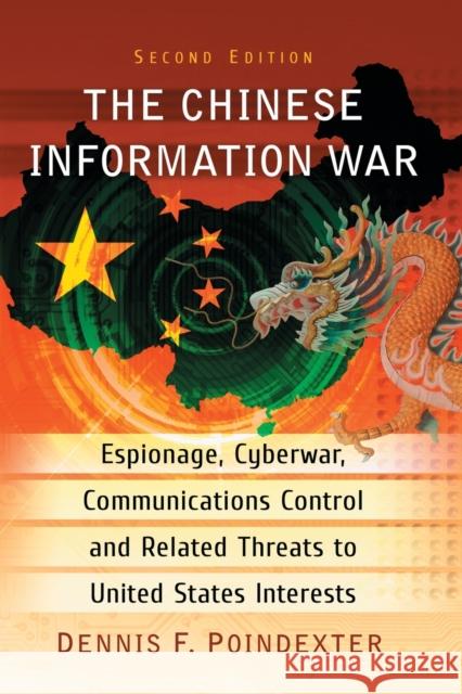 The Chinese Information War: Espionage, Cyberwar, Communications Control and Related Threats to United States Interests, 2D Ed.