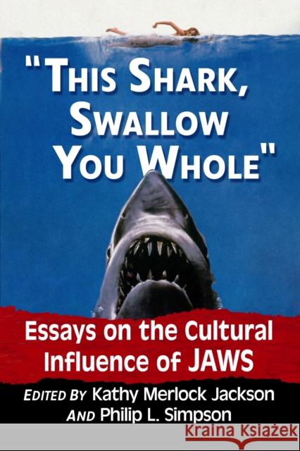 This Shark, Swallow You Whole: Essays on the Cultural Influence of Jaws
