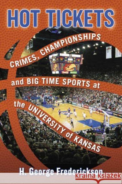 Hot Tickets: Crimes, Championships and Big Time Sports at the University of Kansas