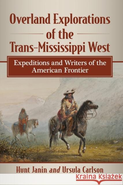 Overland Explorations of the Trans-Mississippi West: Expeditions and Writers of the American Frontier