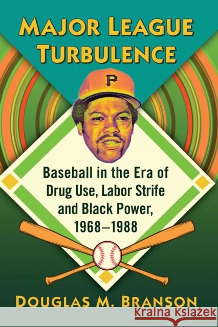 Major League Turbulence: Baseball in the Era of Drug Use, Labor Strife and Black Power, 1968-1988