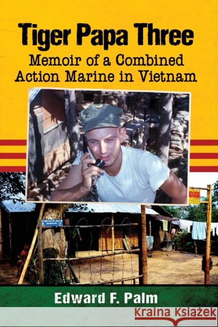 Tiger Papa Three: Memoir of a Combined Action Marine in Vietnam