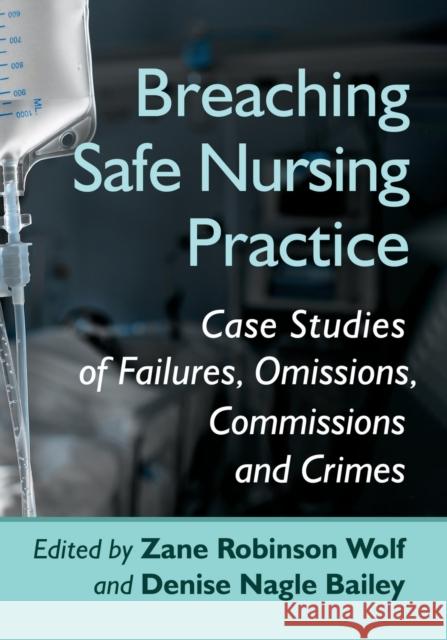 Breaching Safe Nursing Practice: Case Studies of Failures, Omissions, Commissions and Crimes