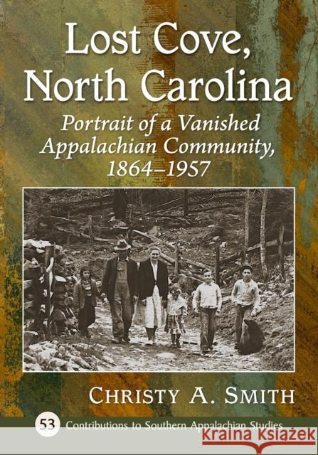 Lost Cove, North Carolina: Portrait of a Vanished Appalachian Community, 1864-1957