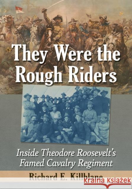 They Were the Rough Riders: Inside Theodore Roosevelt's Famed Cavalry Regiment