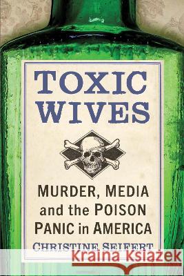 Toxic Wives: Murder, Media and the Poison Panic in America