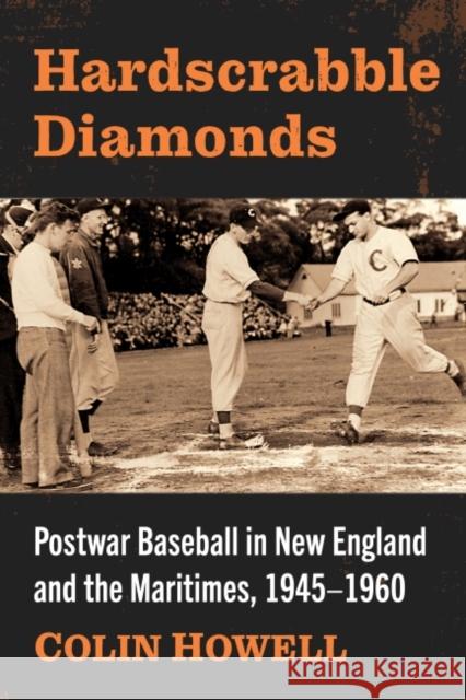 Hardscrabble Diamonds: Postwar Baseball in New England and the Maritimes, 1945-1960