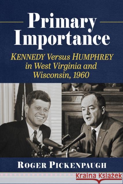 Primary Importance: Kennedy Versus Humphrey in West Virginia and Wisconsin, 1960