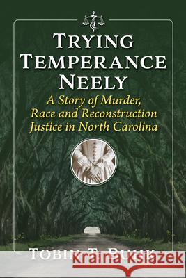 Trying Temperance Neely: A Story of Murder, Race and Reconstruction Justice in North Carolina