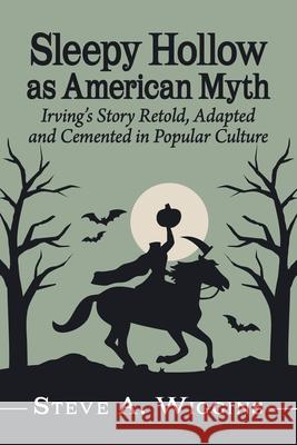 Sleepy Hollow as American Myth: Irving's Story Retold, Adapted and Cemented in Popular Culture