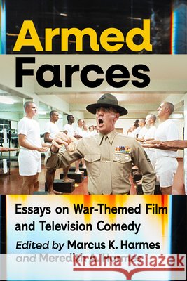 Armed Farces: Essays on War-Themed Film and Television Comedy