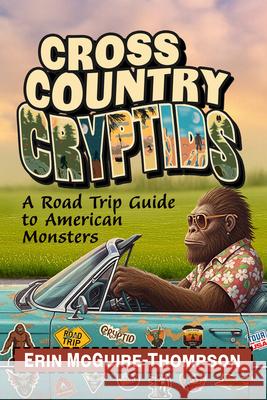 Cross Country Cryptids: A Road Trip Guide to American Monsters
