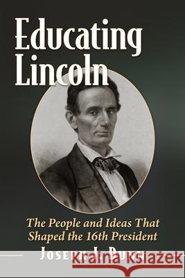 Educating Lincoln: The People, Places and Ideas That Influenced the 16th President
