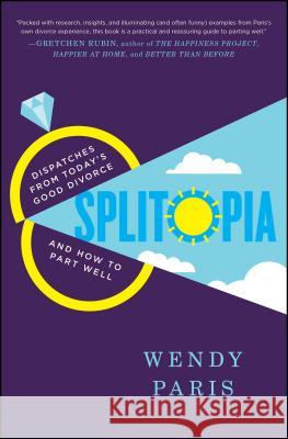 Splitopia: Dispatches from Today's Good Divorce and How to Part Well