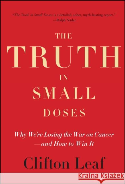 The Truth in Small Doses: Why We're Losing the War on Cancer - And How to Win It