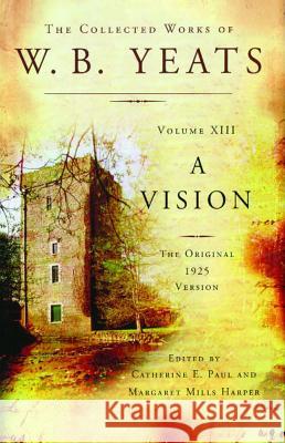 The Collected Works of W.B. Yeats Volume XIII: A Vision: The Original 1925 Version