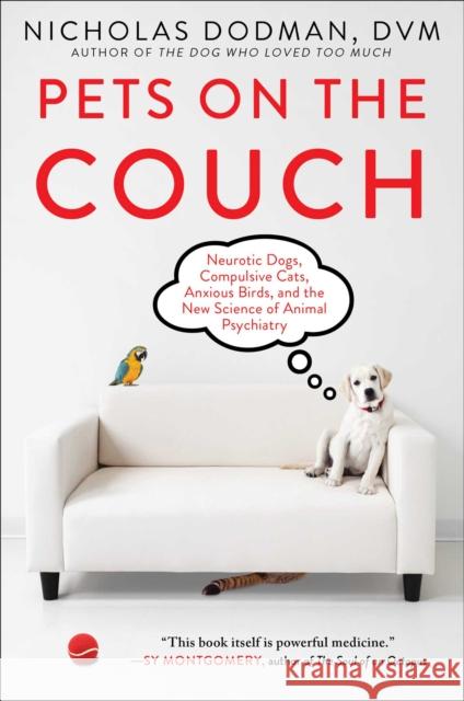 Pets on the Couch: Neurotic Dogs, Compulsive Cats, Anxious Birds, and the New Science of Animal Psychiatry