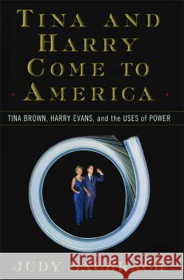 Tina and Harry Come to America: Tina Brown, Harry Evans, and the Uses of Power