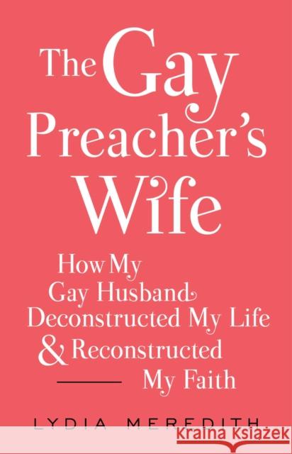 The Gay Preacher's Wife: How My Gay Husband Deconstructed My Life and Reconstructed My Faith