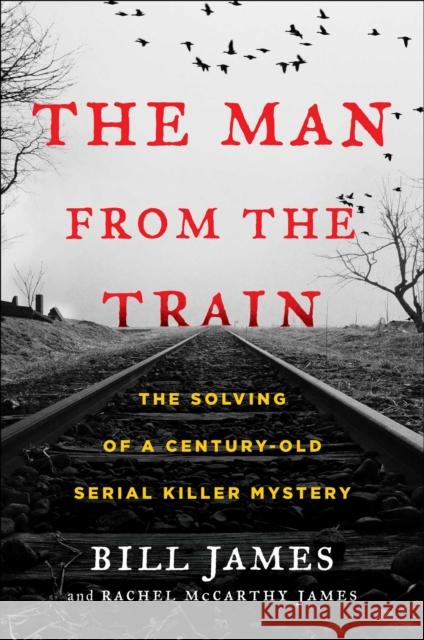 The Man from the Train: The Solving of a Century-Old Serial Killer Mystery