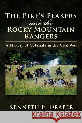 The Pike's Peakers and the Rocky Mountain Rangers: A History of Colorado in the Civil War