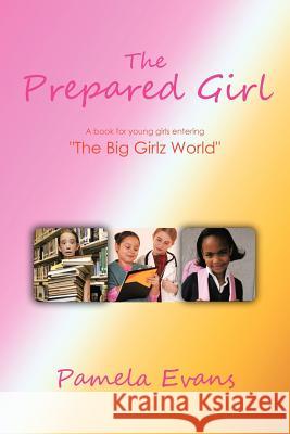 The Prepared Girl: A book for young girls entering The Big Girlz World