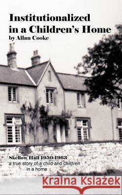 Institutionalized in a Children's Home: Skellow Hall 1950-1963 a True Story of a Child and Children in a Home