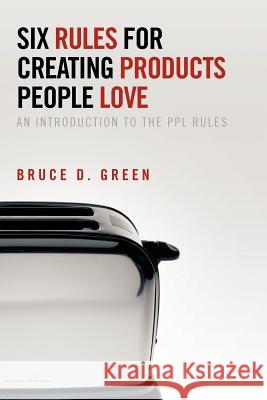 Six Rules for Creating Products People Love: An Introduction to the Ppl Rules