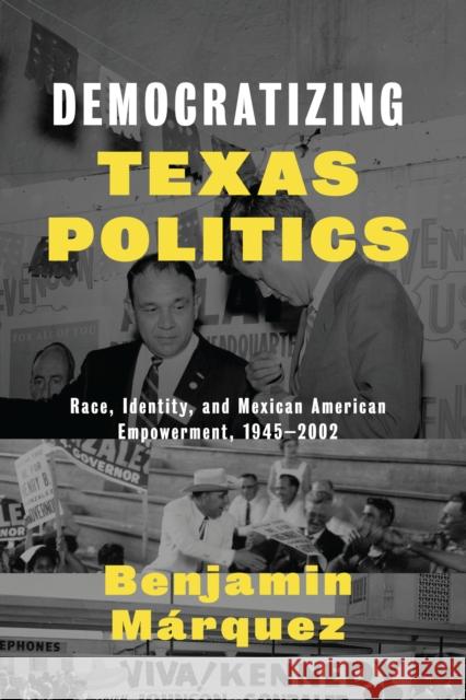 Democratizing Texas Politics: Race, Identity, and Mexican American Empowerment, 1945-2002