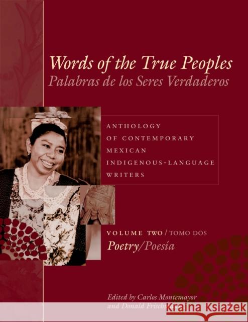 Words of the True Peoples/Palabras de Los Seres Verdaderos: Anthology of Contemporary Mexican Indigenous-Language Writers/Antología de Escritores Actu