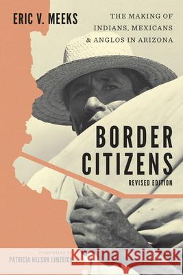 Border Citizens: The Making of Indians, Mexicans, and Anglos in Arizona