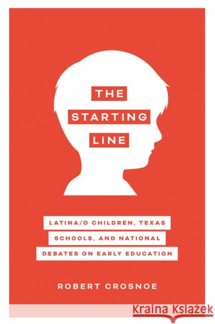 The Starting Line: Latina/O Children, Texas Schools, and National Debates on Early Education