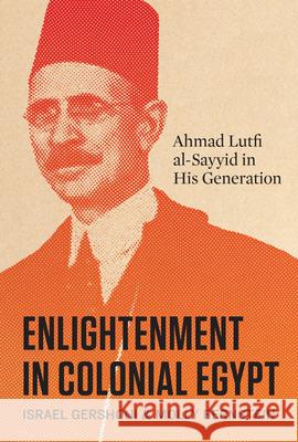 Enlightenment in Colonial Egypt: Ahmad Lutfi Al-Sayyid in His Generation