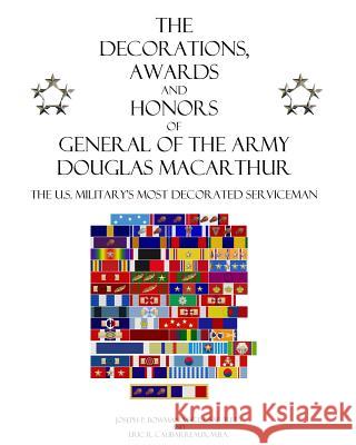 The Decorations, Awards and Honors of General of the Army Douglas MacArthur: The U.S. Military's Most Decorated Serviceman