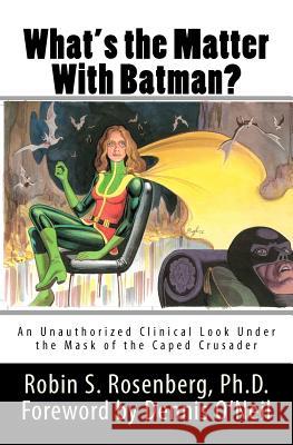 What's the Matter With Batman?: An Unauthorized Clinical Look Under the Mask of the Caped Crusader