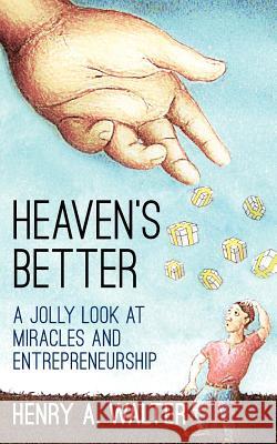 Heaven's Better: A jolly look at miracles and entrepreneurship