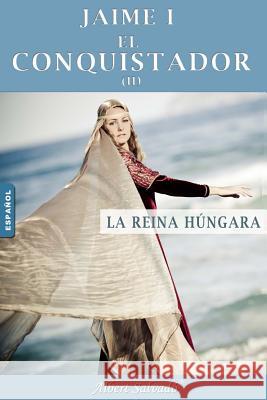 La Reina Húngara: Segunda Parte de la Trilogía de Jaime I El Conquistador