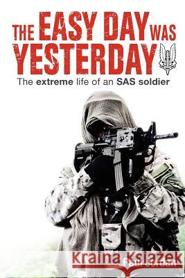 The Easy Day Was Yesterday: The extreme life of an SAS soldier