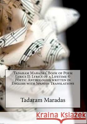 Tadaram Maradas' Book of Poem Lyrics II: Lyrics of a Lifetime (c) Poetic Anthologies written in English with Spanish Translations