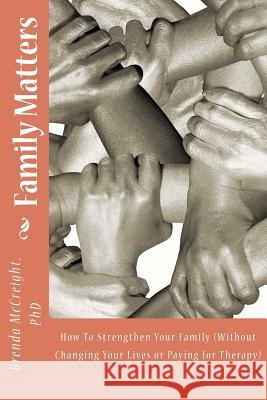 Family Matters: How To Strengthen Your Family (Without Paying for Therapy or Changing Your Lives)