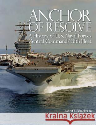 Anchor of Resolve: A History of U.S. Naval Forces Central Command/Fifth Fleet