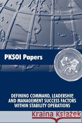 Defining Command, Leadership, and Management - Success Factors Within Stability Operations: PKSOI Paper