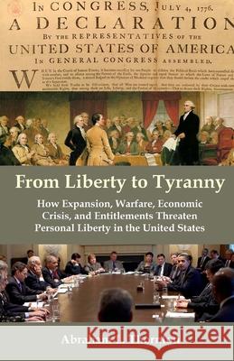 From Liberty to Tyranny: How Expansion, Warfare, Economic Crisis, and Entitlements Threaten Personal Liberty in the United States